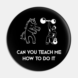 Can You Teach Me How To Do It Pin
