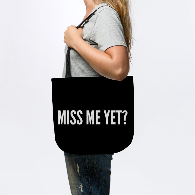 Miss Me Yet Funny Joke Statement Humor Slogan Meme Miss Me