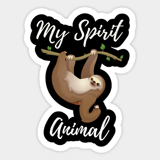 Sloth is my spirit animal - My Spirit Animal Is A Sloth - Sticker | TeePublic Sloth is my spirit animal - My Spirit Animal Is A Sloth - Sticker | TeePublic