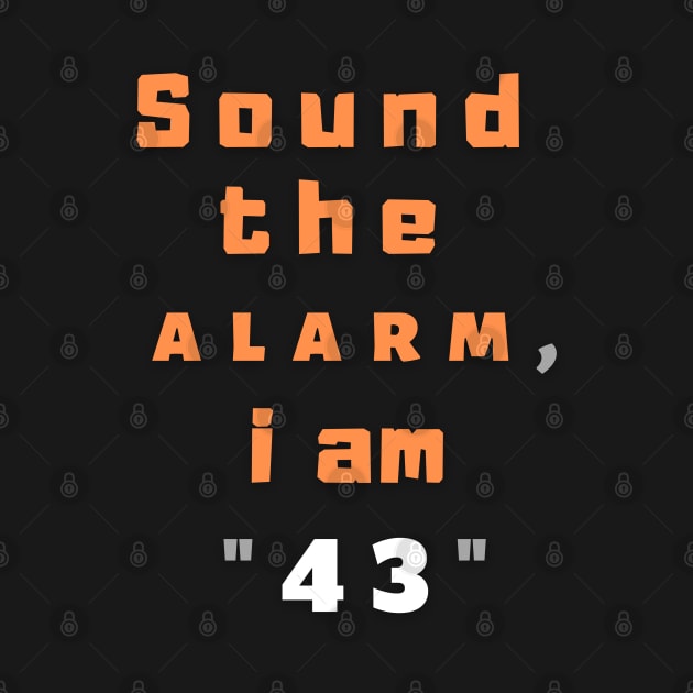 Sound the alarm, i am "43" by Boga