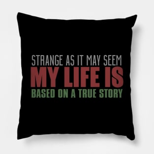 Strange As It May Seem My Life Is Based On A True Story Pillow