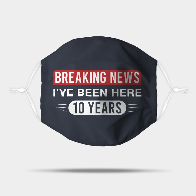 10th Work Anniversary Funny I've Been Here 10 Years - 10th Work Anniversary - Mask | TeePublic 10th Work Anniversary Funny I've Been Here 10 Years - 10th Work Anniversary - Mask | TeePublic