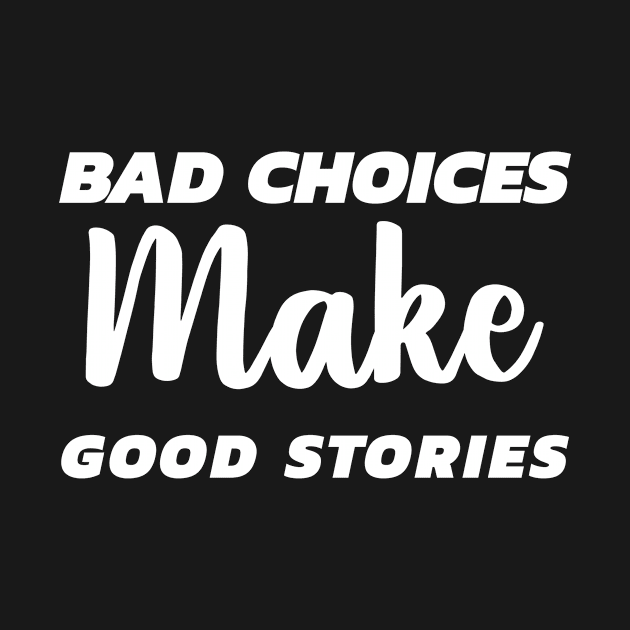 Bad Choices Make Great Stories by Wise Inks