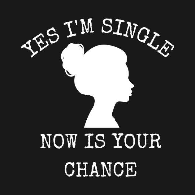 Yes I'm Single Now Is Your Chance Valentine's Day by Modemesh