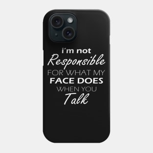 i'm not responsible for what my face does when you talk gift Phone Case