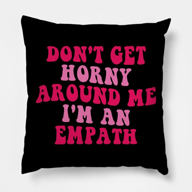 Don't Get Horny Around Me I'm An Empath Retro Pillow by Rosiengo