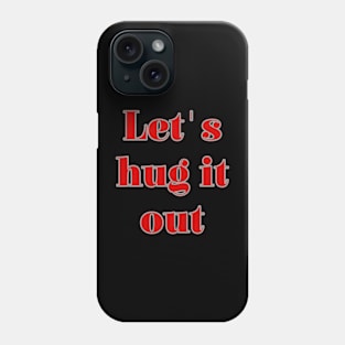 Let Hug It Out Phone Case