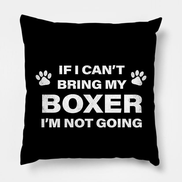 If I Can't Bring my BOXER, I'm Not Going Pillow by MapYourWorld