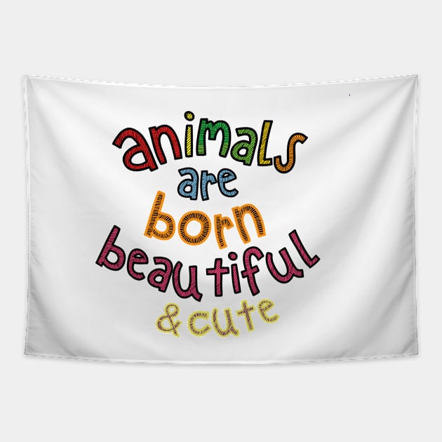 Animals are Born Beautiful & Cute Tapestry by Cinestore Merch