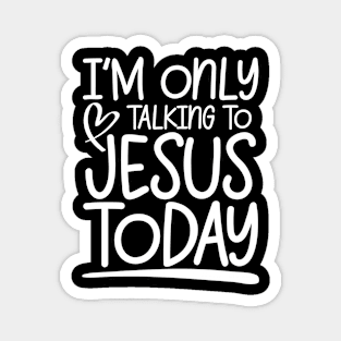 I'm Only Talking to Jesus Today Magnet