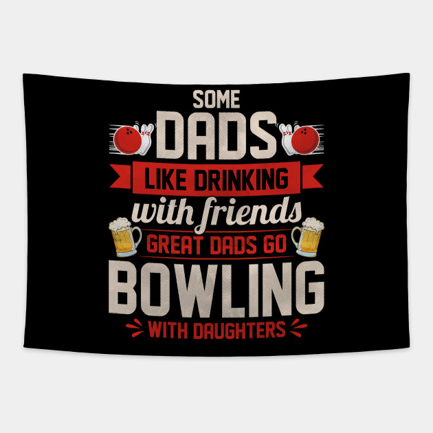 Great Dads Go Bowling With Daughters Some Dads Like Drinking With Friends Father Daughter Matching Saying Novelty Christmas Gift Ideas Bowling Dad Tapestry Teepublic