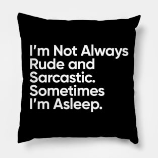 I'm Not Always Rude and Sarcastic. Sometimes I'm Asleep. Pillow