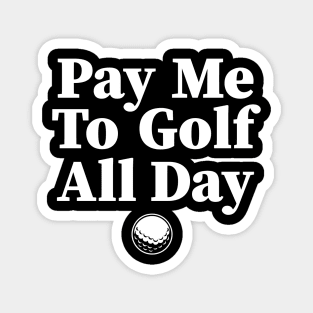 Pay Me to Golf All Day Magnet