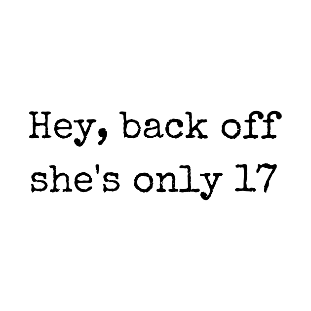 Hey back off she is only 17 by theworthyquote