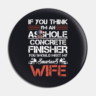 If U Think I Am An Asshole Concrete Finisher Wife Pin