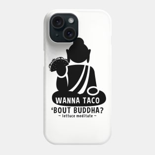 Wanna Taco Bout Buddha? Lettuce Meditate Phone Case