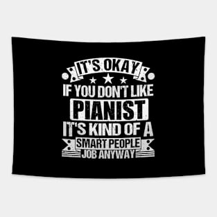 Pianist lover It's Okay If You Don't Like Pianist It's Kind Of A Smart People job Anyway Tapestry