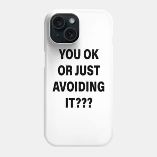 YOU OK OR JUST AVOIDING IT Phone Case