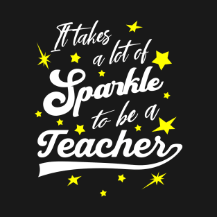 It takes a lot of Sparkle to be a Teacher T-Shirt