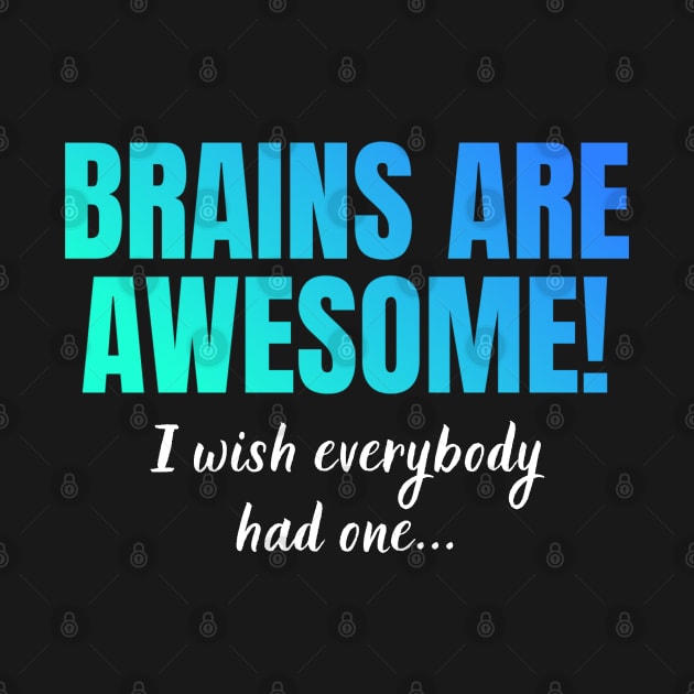 Brains Are Awesome I Wish Everyone Had One by in leggings