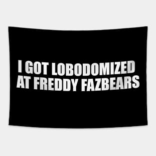 I Got Lobodomized at Freddy Fazbears Unise Tee, Funny Meme Tapestry