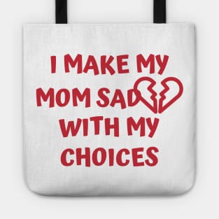 I Make My Mom Sad With My Choices Tote