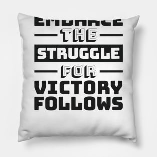 Embrace the Struggle, for victory follows Pillow