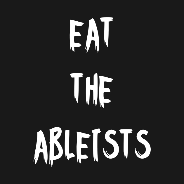 Eat The Ableists by elizabethtruedesigns