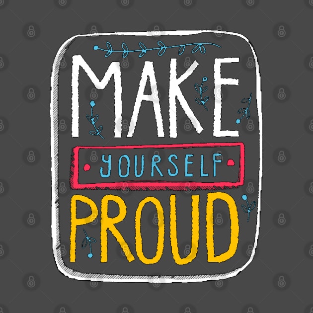 Make Yourself Proud by Mako Design 