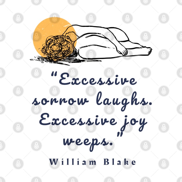 Copy of William Blake quote: “Excessive sorrow laughs. Excessive joy weeps.” by artbleed