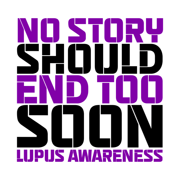 No Story Should End Too Soon Lupus Awareness by Geek-Down-Apparel