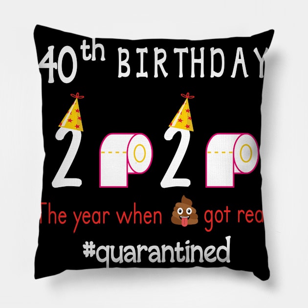 40th Birthday 2020 Birth Hat Toilet Paper The Year When Shit Got Real Quarantined Happy To Me Pillow by Cowan79