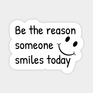 Be The Reason Someone Smiles Today Magnet