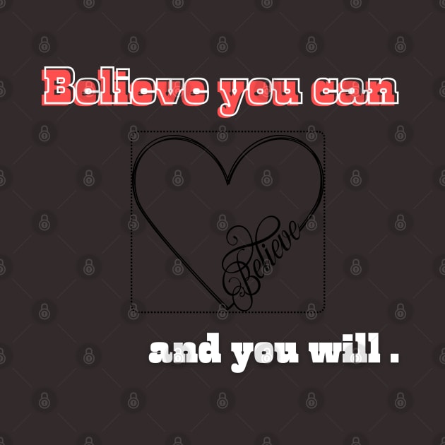 Believe you can, and you will with heart by Bekadazzledrops