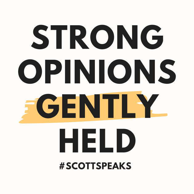 Strong opinions gently held by #scottspeaks