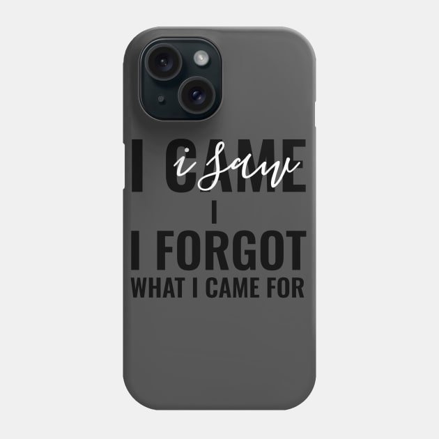 I Came, I Saw, I Forgot What I Came For Funny Gift Phone Case by CHNSHIRT