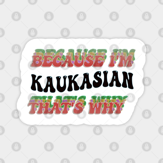 BECAUSE I'M KAUKASIAN : THATS WHY Magnet by elSALMA