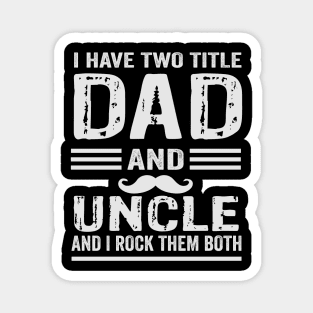 I have two title dad and uncle and i rock them both Magnet