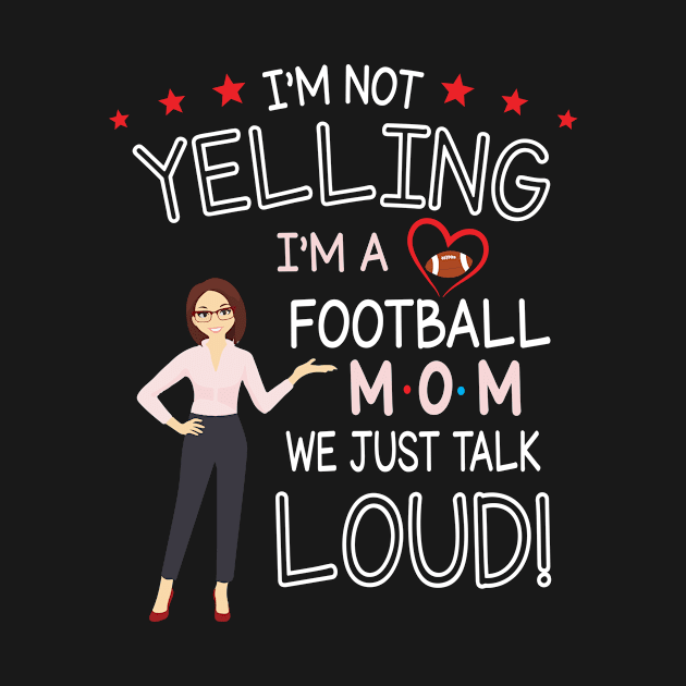 I'm Not Yelling I'm A Football Mom We Just Talk Loud Happy Football Mother Mama Mommy by hoaikiu