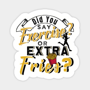 Did You Say Exercise or Extra Fries Magnet