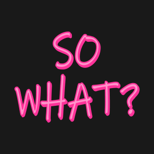 SO WHAT? T-Shirt