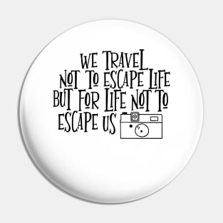 We travel not to escape life but for life not to escape us Pin