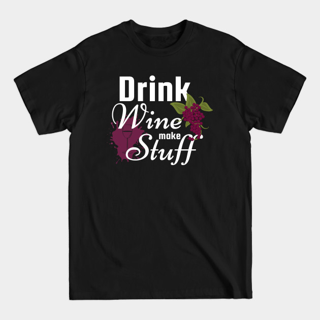 Discover DRINK WINE MAKE STUFF - Wine Fans - T-Shirt