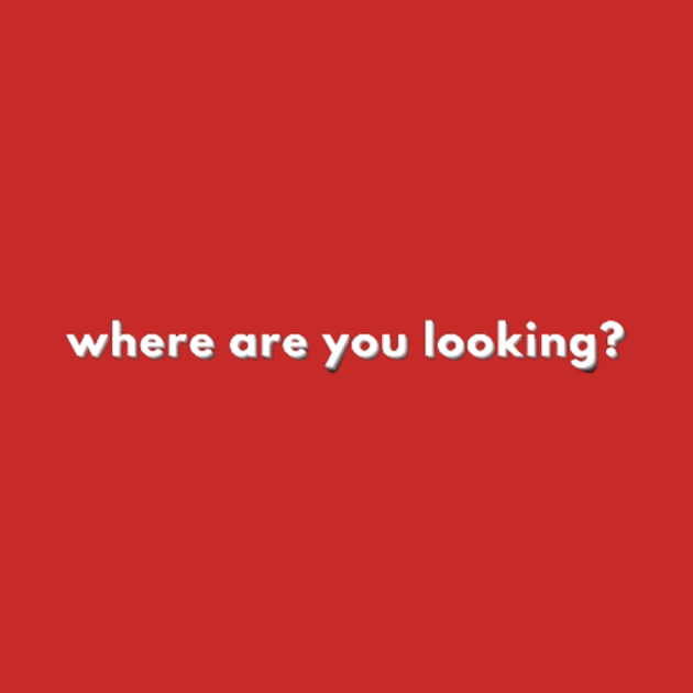 where are you looking by ndj7design