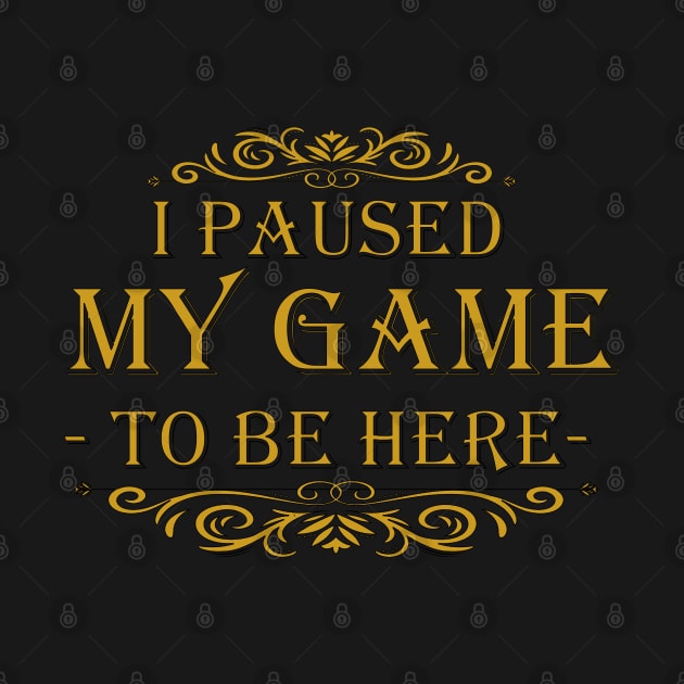 I Paused My Game to Be Here Graphic Novelty Sarcastic Funny by Mako Design 