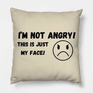 I'm not angry …. This is just my Face! Pillow