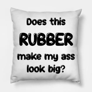 Does this Rubber make my ass look big? Pillow