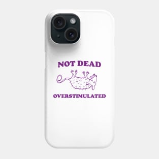 Not Dead Overstimulated, Possum T Shirt, Weird Opossum T Shirt, Meme T Shirt, Trash Panda T Shirt, Unisex Phone Case