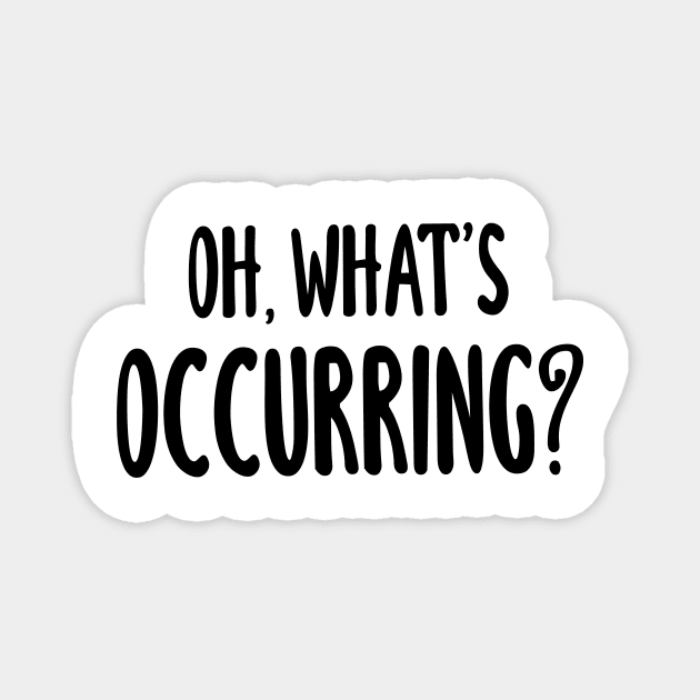 Oh, What's Occurring? Magnet by quoteee