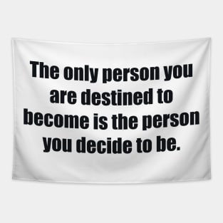 The only person you are destined to become is the person you decide to be Tapestry